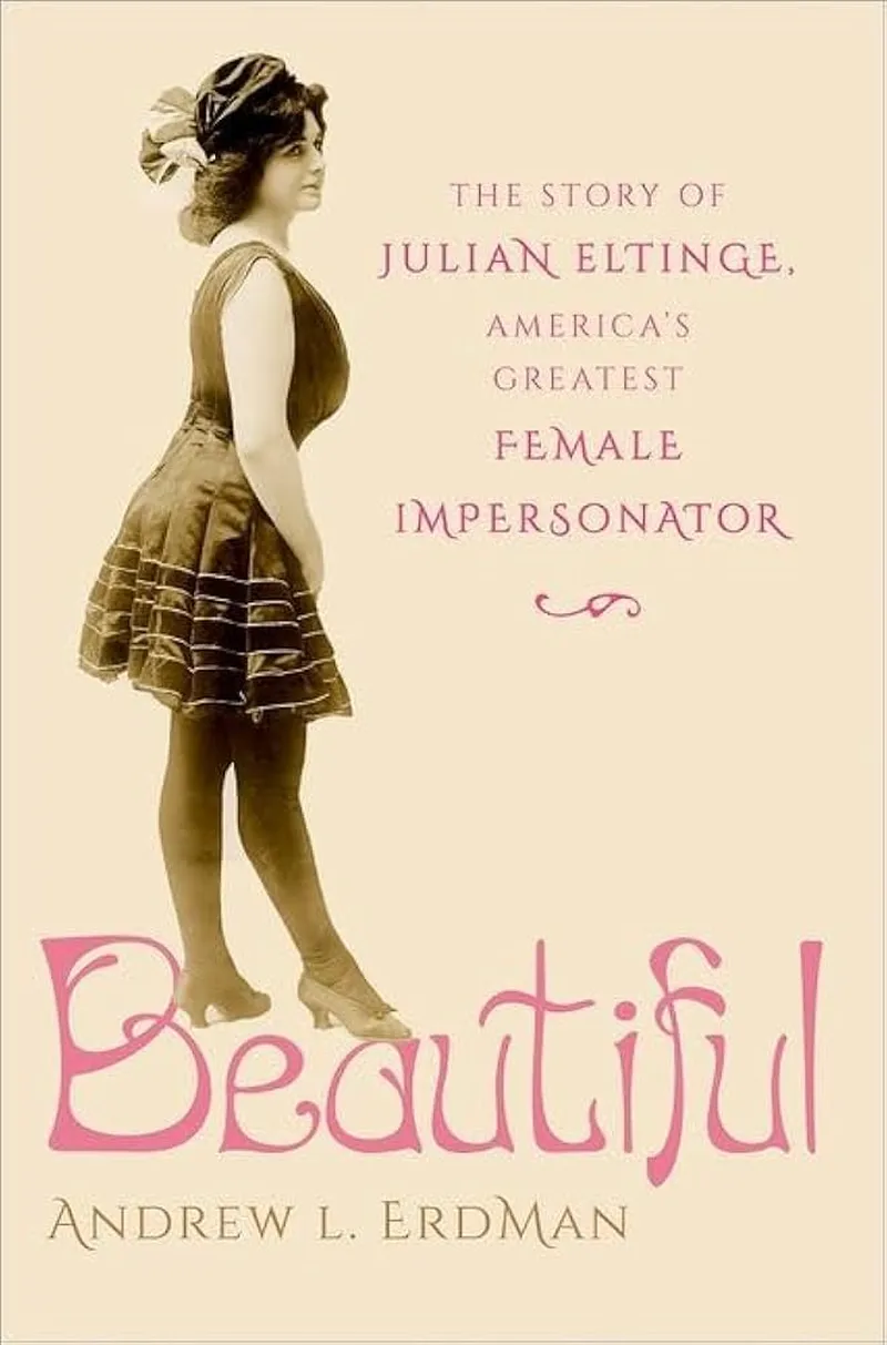 Image Andrew image beautiful - Beautiful: The Story of Julian Eltinge, America's Greatest Female ...