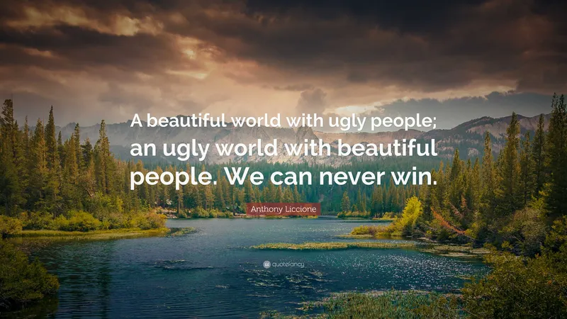 Image Anthony image beautiful image beautiful image beautiful image beautiful image beautiful image beautiful image beautiful image beautiful image beautiful image beautiful - Anthony Liccione Quote: “A beautiful world with ugly people; an ...