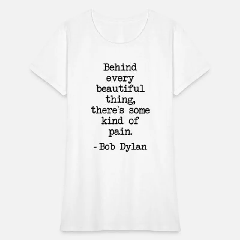 Image Bob Dylan image beautiful image beautiful image beautiful image beautiful - Bob Dylan Quote Behind Every Beautiful Things Gift' Women's T ...