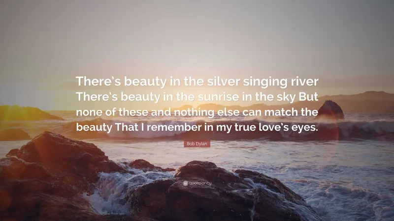 Image Bob Dylan image beautiful image beautiful image beautiful image beautiful image beautiful image beautiful image beautiful image beautiful - Bob Dylan Quote: “There's beauty in the silver singing river ...