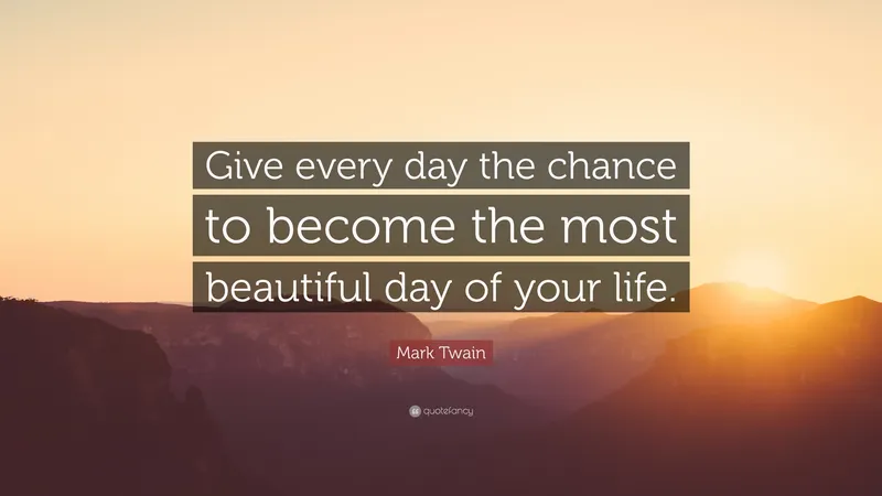 Image Chance image beautiful - Mark Twain Quote: “Give every day the chance to become the most ...