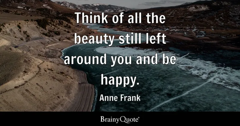 Image Frank image beautiful image beautiful image beautiful image beautiful - Anne Frank - Think of all the beauty still left around you...