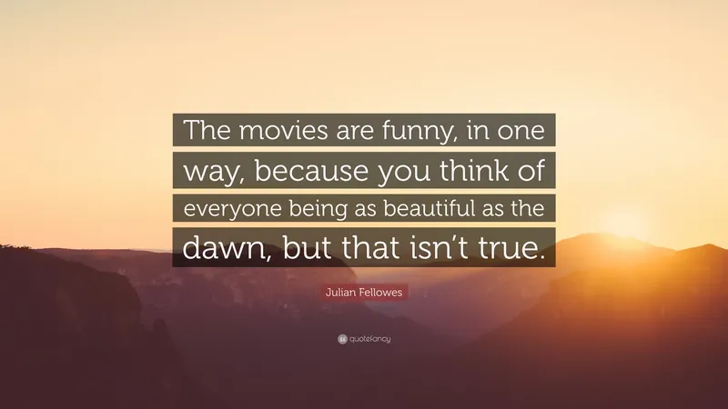 Image Julian Fellowes image beautiful - Julian Fellowes Quote: “The movies are funny, in one way, because ...