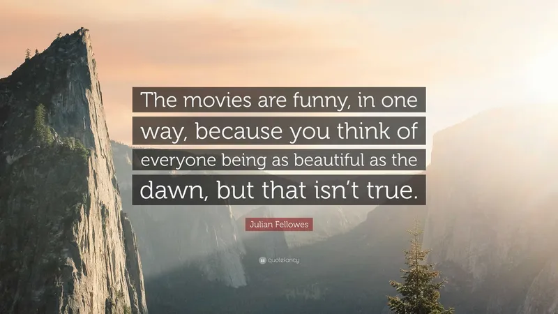 Image Julian Fellowes image beautiful image beautiful - Julian Fellowes Quote: “The movies are funny, in one way, because ...